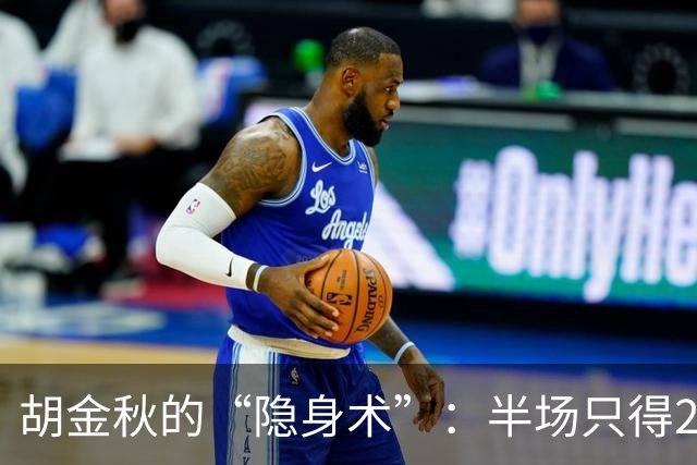 胡金秋的“隐身术”：半场只得2分，引发篮球圈笑料